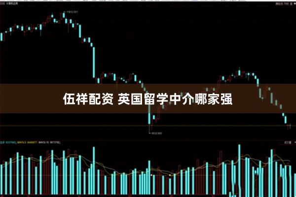 伍祥配资 英国留学中介哪家强